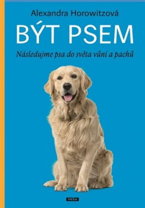 Být psem -Následujme psa do světa vůní a pachů- Alexandra Horowitzová